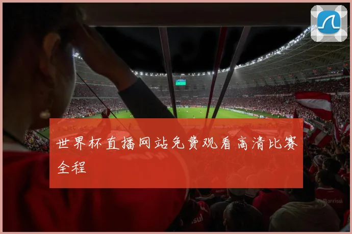 世界杯直播网站免费观看高清比赛全程