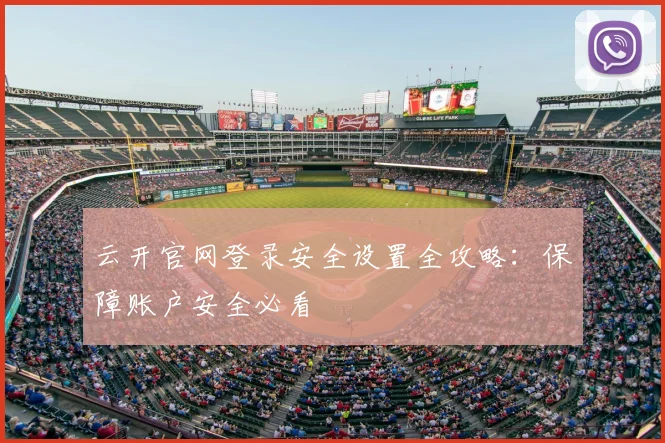 云开官网登录安全设置全攻略：保障账户安全必看