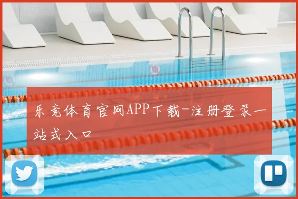 乐竞体育官网APP下载-注册登录一站式入口