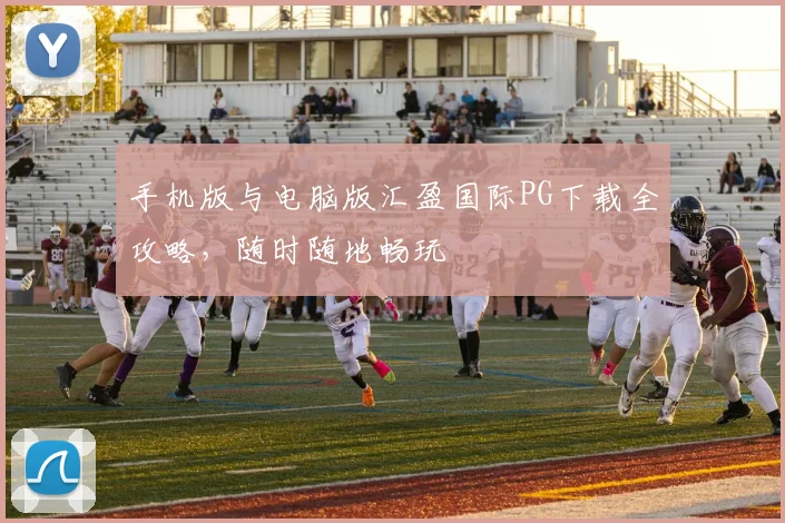 手机版与电脑版汇盈国际PG下载全攻略，随时随地畅玩