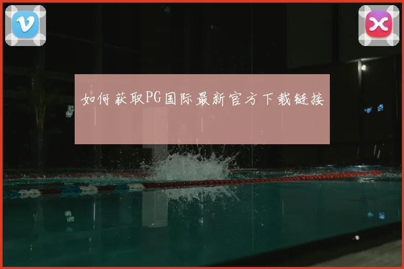 如何获取PG国际最新官方下载链接
