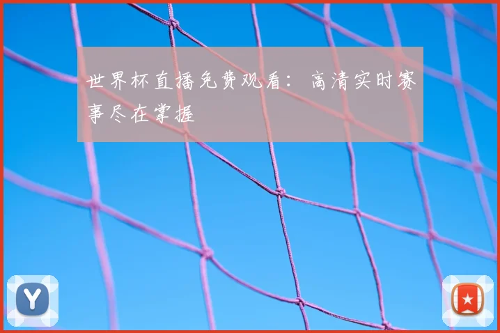 世界杯直播免费观看：高清实时赛事尽在掌握